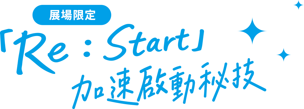 展場限定「Re : Start」加速啟動秘技